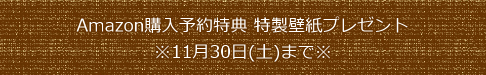 Amazon購入特典 特製壁紙プレゼント ※11月30日(土)まで※